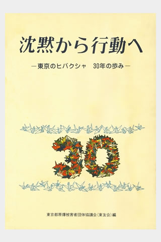 「沈黙から行動へ」の題字の下に、「――東京のヒバクシャ 30年のあゆみ――」と印字された表紙。その下には「3」と「0」をかたどった千羽鶴のイラストがある。一番下には、「東京都原爆被害者団体協議会（東友会）編」と印字されている。